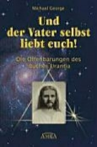 Книга Und der Vater selbst liebt euch! Die Offenbarungen des Buches Urantia Michael George