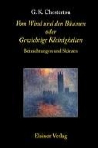 Könyv Vom Wind und den Bäumen oder Gewichtige Kleinigkeiten Gilbert Keith Chesterton