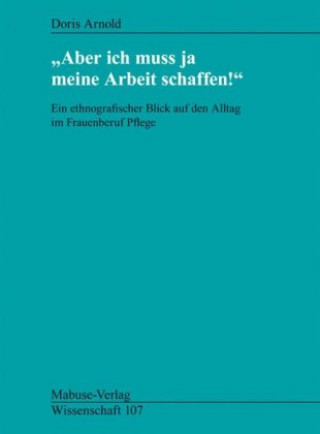 Knjiga »Aber ich muss ja meine Arbeit schaffen!« Doris Arnold