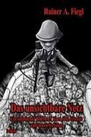 Kniha Das unsichtbare Netz - Ein satirischer Roman über eine Grenze und deren Erbauer Rainer A. Fiegl