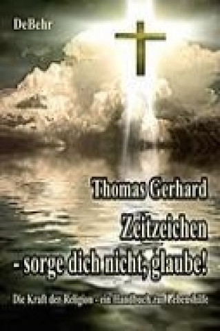 Książka Zeitzeichen - Sorge Dich nicht, glaube! Die Kraft der Religion - ein Handbuch zur Lebenshilfe Thomas Gerhard