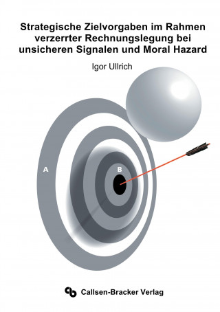 Carte Strategische Zielvorgaben im Rahmen verzerrter Rechnungslegung bei unsicheren Signalen und Moral Hazard Igor Ullrich