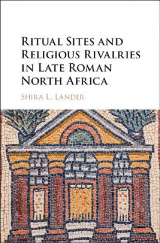 Книга Ritual Sites and Religious Rivalries in Late Roman North Africa Shira L. Lander