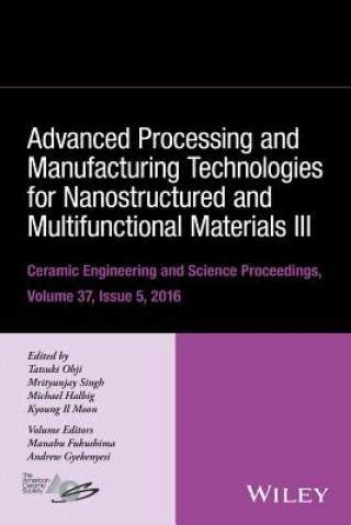 Kniha Advanced Processing and Manufacturing Technologies for Nanostructured & Multifunctional Materials III :Ceramic Engineering & Science Proceedings,V37,I Tatsuki Ohji