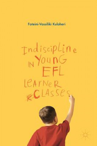 Carte Indiscipline in Young EFL Learner Classes Foteini-Vassiliki Kuloheri