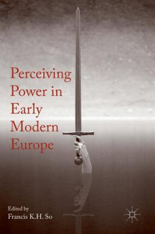 Kniha Perceiving Power in Early Modern Europe Francis K. H. So