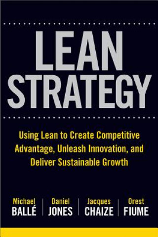 Βιβλίο Lean Strategy: Using Lean to Create Competitive Advantage, Unleash Innovation, and Deliver Sustainable Growth Michael Balle