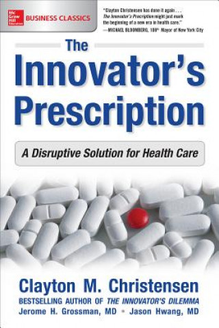 Könyv Innovator's Prescription: A Disruptive Solution for Health Care Clayton Christensen
