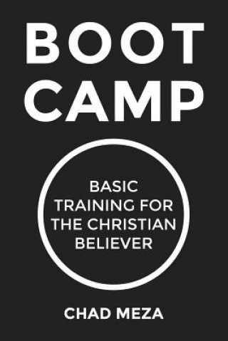 Book Boot Camp: Basic Training for the Christian Believer Chad Meza