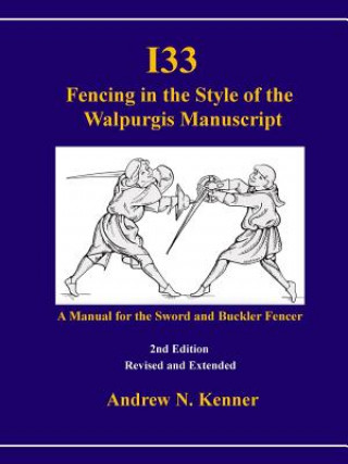 Könyv I33 Fencing in the Style of the Walpurgis Manuscript 2nd Edition Andrew Kenner