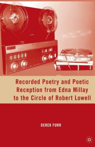 Книга Recorded Poetry and Poetic Reception from Edna Millay to the Circle of Robert Lowell Derek Furr