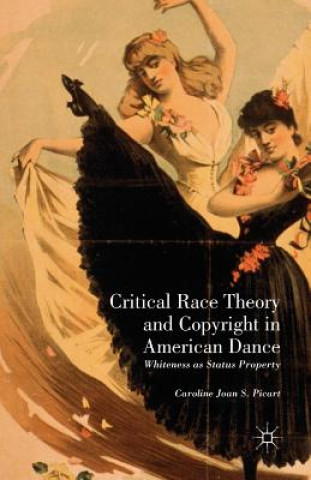 Könyv Critical Race Theory and Copyright in American Dance Caroline Joan S. Picart