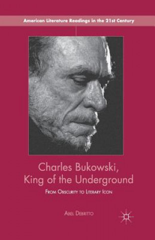 Carte Charles Bukowski, King of the Underground Abel Debritto