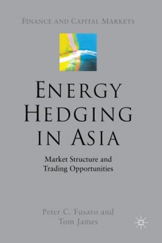 Kniha Energy Hedging in Asia: Market Structure and Trading Opportunities Peter C. Fusaro