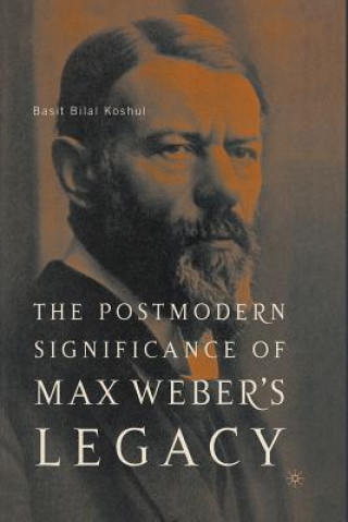 Carte Postmodern Significance of Max Weber's Legacy: Disenchanting Disenchantment Basit Bilal Koshul