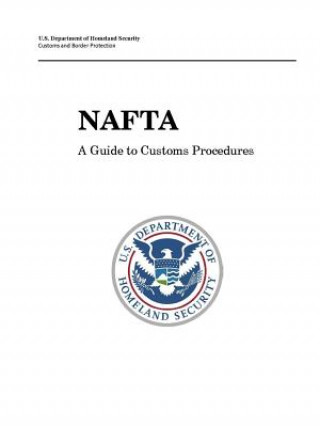 Könyv NAFTA - A Guide to Customs Procedures U. S. Department of Homeland Security