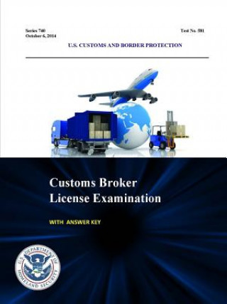 Könyv Customs Broker License Examination - with Answer Key (Series 740 - Test No. 581 - October 6, 2014) U.S. Customs and Border Protection