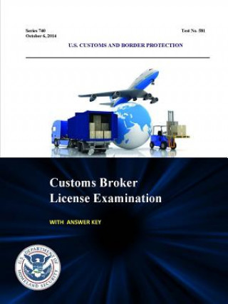 Kniha Customs Broker License Examination - with Answer Key (Series 740 - Test No. 581 - October 6, 2014) U.S. Customs and Border Protection