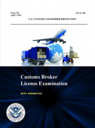 Carte Customs Broker License Examination - with Answer Key (Series 720 - Test No. 581 - April 7, 2014 ) U.S. Department of Homeland Security