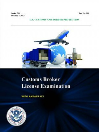 Libro Customs Broker License Examination - with Answer Key (Series 700 - Test No. 581 - October 7, 2013 ) U.S. Customs and Border Protection