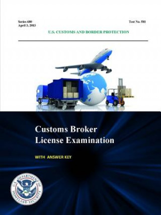 Kniha Customs Broker License Examination - with Answer Key (Series 680 - Test No. 581 - April 3, 2013) U.S. Department of Homeland Security