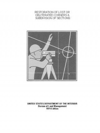 Könyv Restoration of Lost or Obliterated Corners and Subdivision of Sections United State Department of the Interior