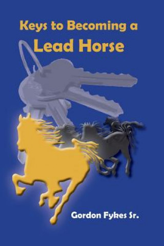 Книга Keys to Becoming a Lead Horse Gordon Fykes Sr