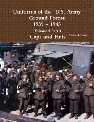 Książka Uniforms of the U.S. Army Ground Forces 1939 - 1945 Volume 5 Part 1 Caps and Hats Charles Lemons