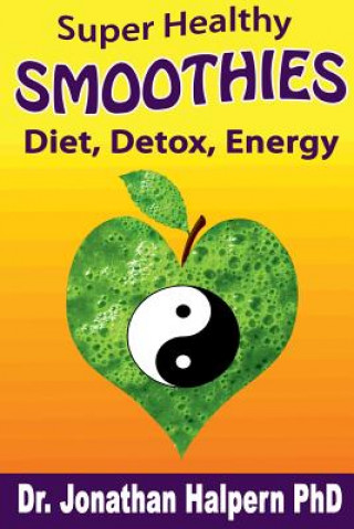 Carte Super Healthy Smoothies for Detox, Diet & Energy: Nutritionally, Energetically & Seasonally Balanced Smoothies Jonathan Halpern