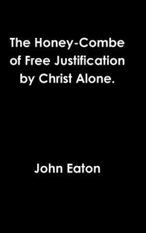 Kniha Honey-Combe of Free Justification by Christ Alone. John Eaton