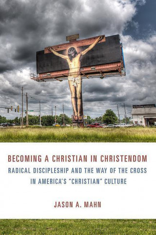 Carte Becoming a Christian In Christendom Jason A. Mahn