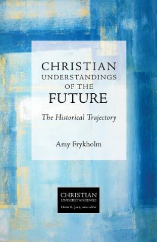 Könyv Christian Understandings of the Future Amy Frykholm