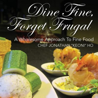 Könyv Dine Fine, Forget Frugal Chef Jonathan Keoni Ho