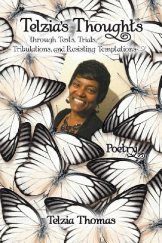 Книга Telzia's Thoughts through Tests, Trials, Tribulations, and Resisting Temptations Telzia Thomas