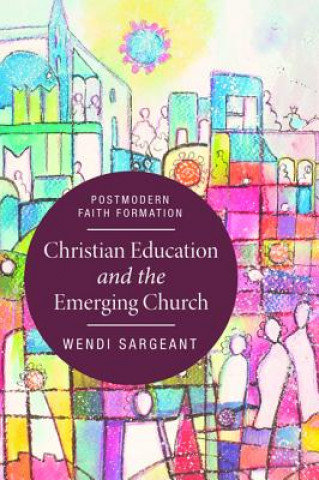 Könyv Christian Education and the Emerging Church Wendi Sargeant