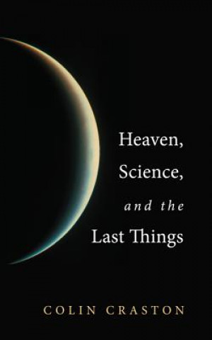 Książka Heaven, Science, and the Last Things Colin Craston