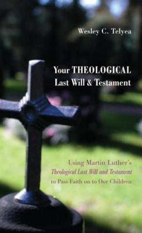 Książka Your Theological Last Will and Testament Wesley C. Telyea