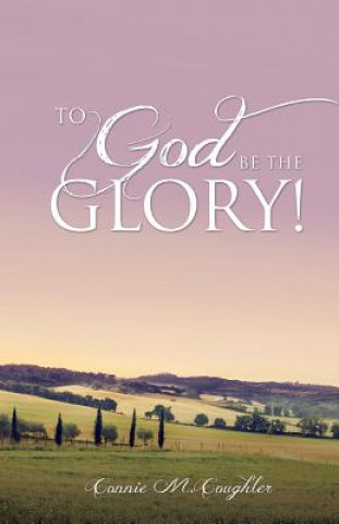 Libro To God Be The Glory! Connie M. Coughler