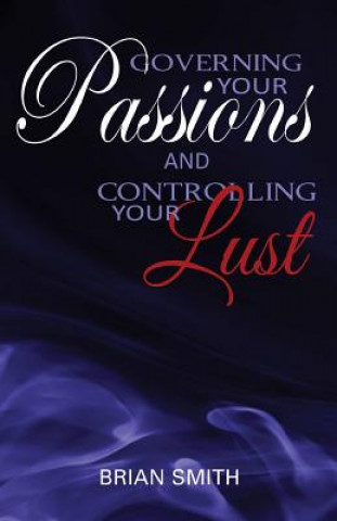 Knjiga Governing Your Passions and Controlling Your Lust Brian Smith