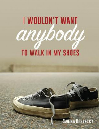 Kniha I Wouldn't Want Anybody to Walk in My Shoes Sabina Kosofsky