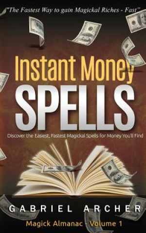 Книга Instant Money Spells - Money Magick That Works! Easy Spells Gabriel Archer