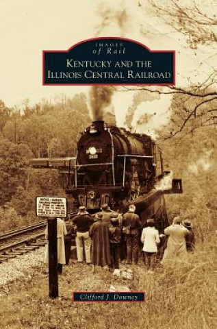 Könyv Kentucky and the Illinois Central Railroad Clifford J. Downey