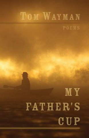 Книга My Father's Cup Tom Wayman