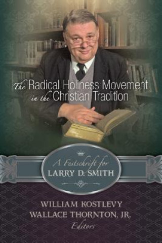 Könyv Radical Holiness Movement in the Christian Tradition, a Festschrift for Larry D. Smith William Kostlevy