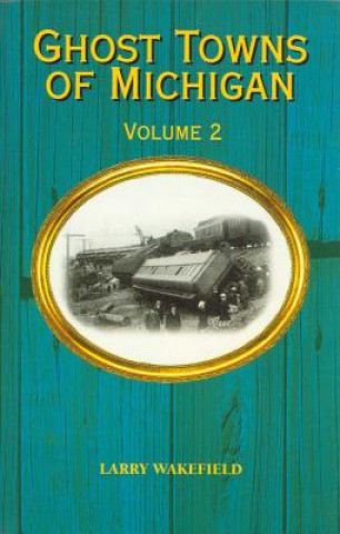 Книга Ghost Towns of Michigan Volume 2 Larry Wakefield