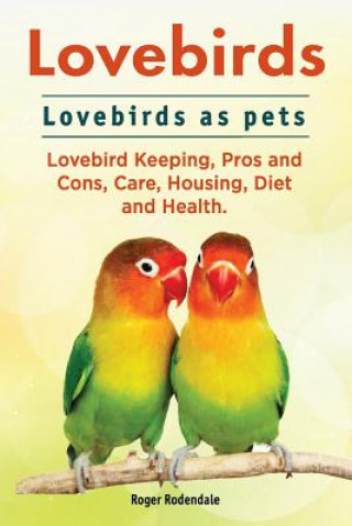 Kniha Lovebirds. Lovebirds as Pets. Lovebird Keeping, Pros and Con Roger Rodendale