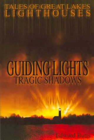 Carte Guiding Lights Tragic Shadows: Tales of Great Lakes Lighthouses Edward Butts