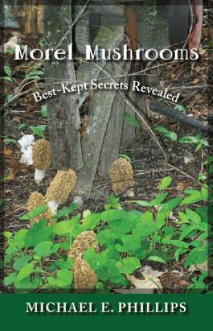 Książka Morel Mushrooms: Best-Kept Secrets Revealed Michael E. Phillips