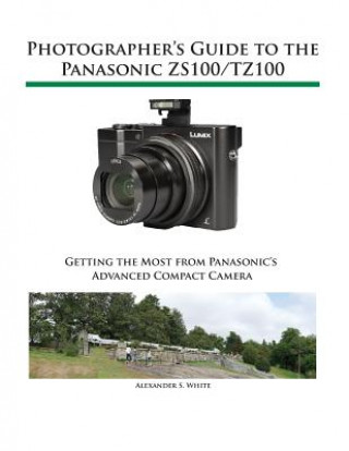 Könyv Photographer's Guide to the Panasonic ZS100/TZ100 Alexander S. White