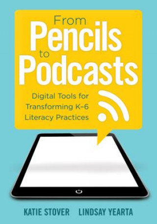 Książka From Pencils to Podcasts: Digital Tools Fro Transforming K-6 Literacy Practices Katie Stover